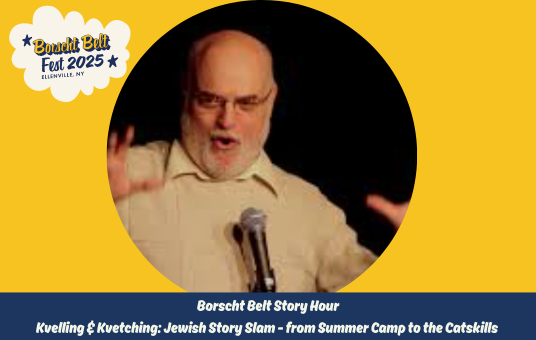 BORSCHT BELT STORY HOUR- Kvelling & Kvetching: Jewish Story Slam - from Summer Camp to the Catskills 